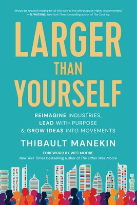 Larger Than Yourself: Reimagine Industries, Lead with Purpose & Grow Ideas Into Movements Paperback New World Library