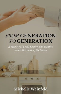 From Generation to Generation: A Memoir of Food, Family, and Identity in the Aftermath of the Shoah Paperback New Degree Press