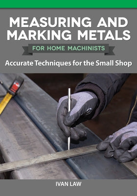 Measuring and Marking Metals for Home Machinists: Accurate Techniques for the Small Shop Paperback Fox Chapel Publishing