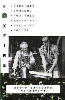 Foxfire 4: Fiddle Making, Spring Houses, Horse Trading, Sassafras Tea, Berry Buckets, Gardening Paperback Anchor Books