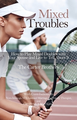Mixed Troubles: How to Play Mixed Doubles with Your Spouse and Live to Tell About It Paperback Advanced Publishing LLC