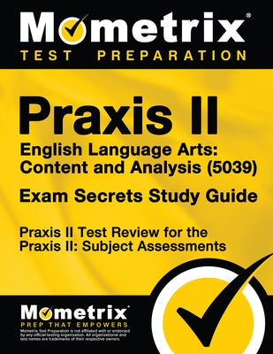 Praxis II English Language Arts: Content and Analysis (5039) Exam Secrets Study Guide: Praxis II Test Review for the Praxis II: Subject Assessments Paperback Mometrix Media LLC