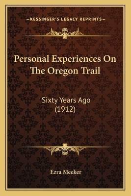 Personal Experiences On The Oregon Trail: Sixty Years Ago (1912) Paperback Kessinger Publishing