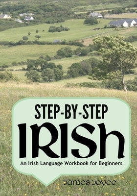 Step-by-Step Irish: An Irish Language Workbook for Beginners Createspace Independent Publishing Platform
