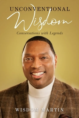 Unconventional Wisdom: Conversations with Legends by Martin, Wisdom