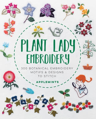 Plant Lady Embroidery: 300 Botanical Embroidery Motifs & Designs to Stitch Quarry Books