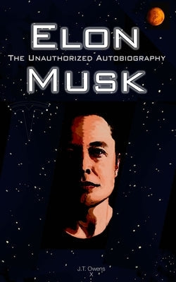 Elon Musk: The Unauthorized Autobiography Paperback Independently Published