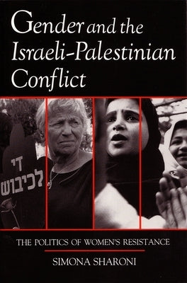 Gender and the Israeli-Palestinian Conflict: The Politics of Women's Resistance Paperback Syracuse University Press
