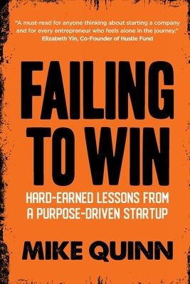 Failing To Win: Hard-earned lessons from a purpose-driven startup Mike Quinn
