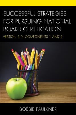 Successful Strategies for Pursuing National Board Certification: Version 3.0, Components 1 and 2 Paperback Rowman & Littlefield Publishers