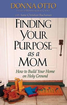 Finding Your Purpose as a Mom: How to Build Your Home on Holy Ground Paperback Harvest House Publishers