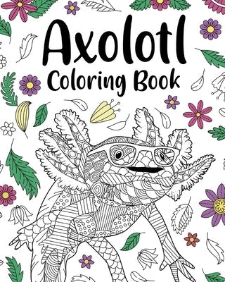 Axolotl Coloring Book: Mandala Crafts & Hobbies Zentangle Books, Funny Quotes and Freestyle Drawing Paperback Blurb