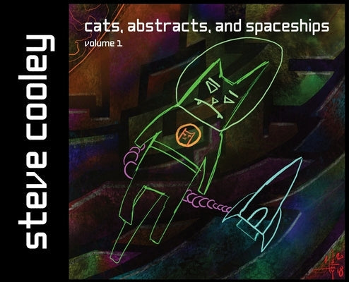 Cats, Abstracts, and Spaceships: volume 1 by Cooley, Steven J.