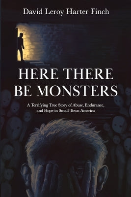 Here There Be Monsters: A Terrifying True Story of Abuse, Endurance, and Hope in Small Town America Paperback Stillwater River Publications