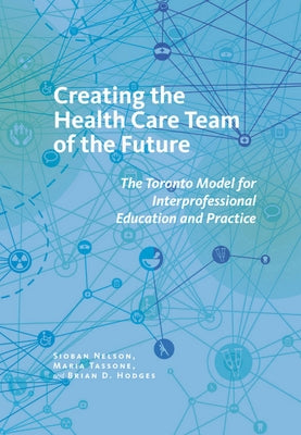 Creating the Health Care Team of the Future: The Toronto Model for Interprofessional Education and Practice Paperback ILR Press