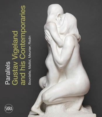 Parallels: Gustav Vigeland and His Contemporaries Rodin, Meunier, Bourdelle, Maillol Paperback Skira