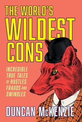 The World's Wildest Cons: Incredible True Tales of Hustles, Frauds and Swindles Paperback Collins