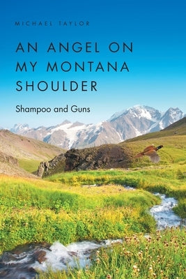 An Angel on My Montana Shoulder: Shampoo and Guns by Taylor, Michael