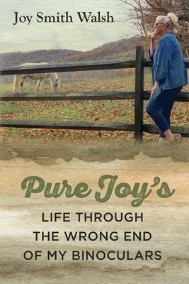 Pure Joy's Life Through the Wrong End of My Binoculars Paperback Heirloom Editions