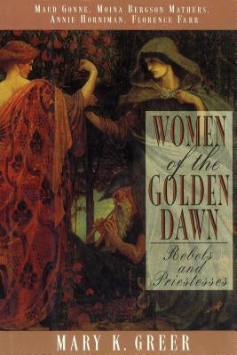 Women of the Golden Dawn: Rebels and Priestesses: Maud Gonne, Moina Bergson Mathers, Annie Horniman, Florence Farr Paperback Park Street Press