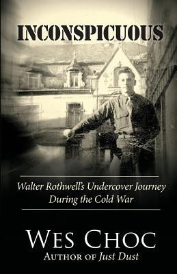 Inconspicuous: Walter Rothwell's Undercover Journey During the Cold War Paperback Chosen Journey Media