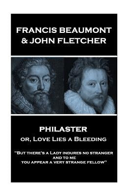 Francis Beaumont & John Fletcher - Philaster or, Love Lies a Bleeding: "But there's a Lady indures no stranger; and to me you appear a very strange fe Paperback Stage Door