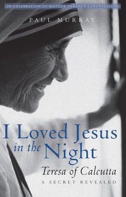 I Loved Jesus in the Night: Teresa of Calcutta--A Secret Revealed Paperback Paraclete Press (MA)