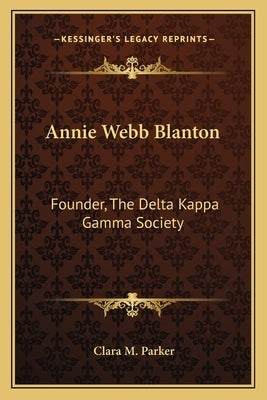 Annie Webb Blanton: Founder, The Delta Kappa Gamma Society Paperback Kessinger Publishing