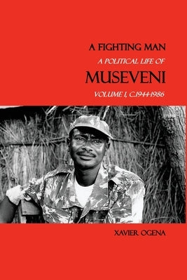 A Fighting Man: A Political Life of Museveni, Volume I, c.1944-1986 Paperback Driberg Books