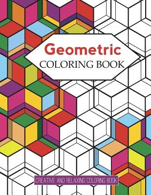 Geometric Coloring Books: Designs with Geometric and Patterns Coloring Book For Improve Your Creative (Relaxing Coloring Book) Paperback Createspace Independent Publishing Platform