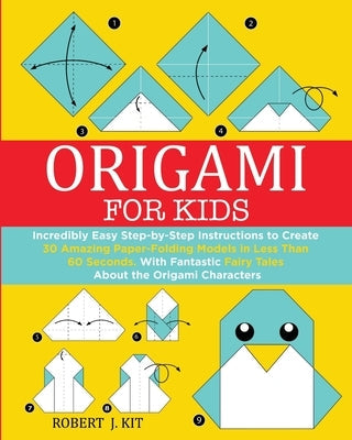 Origami For Kids: Incredibly Easy Step-by-Step Instructions to create 30 Amazing Paper-Folding Models in Less Than 60 Seconds. With Fant Paperback Independently Published