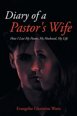 Diary of a Pastor's Wife: How I Lost My Pastor, My Husband, My Life Paperback Great Writers Media, LLC