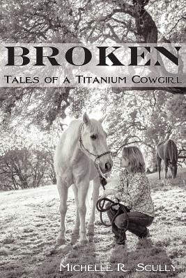 Broken, Tales of a Titanium Cowgirl Paperback Spinning Sevens Press
