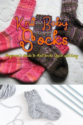 Knitting Socks: Beginner's Guide to Knit Socks Quick and Easy: Perfect Gift Ideas for Christmas Paperback Independently Published
