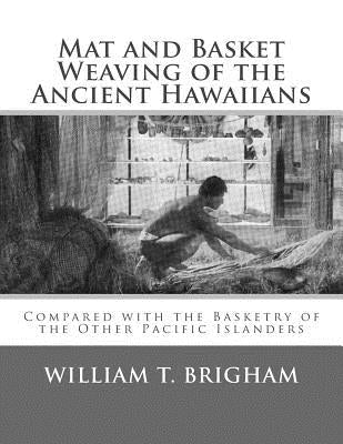 Mat and Basket Weaving of the Ancient Hawaiians: Compared with the Basketry of the Other Pacific Islanders Paperback Createspace Independent Publishing Platform