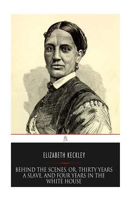 Behind the Scenes, or, Thirty years a Slave, and Four Years in the White House Paperback Createspace Independent Publishing Platform