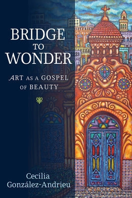 Bridge to Wonder: Art as a Gospel of Beauty Paperback Baylor University Press