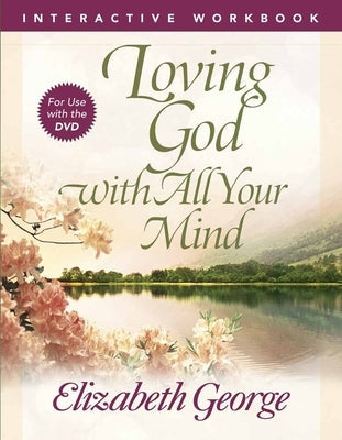 Loving God with All Your Mind Interactive Workbook by George, Elizabeth