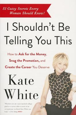 I Shouldn't Be Telling You This: How to Ask for the Money, Snag the Promotion, and Create the Career You Deserve Paperback Harper Business