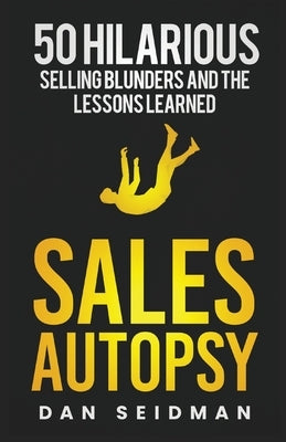 Sales Autopsy: 50 Hilarious Selling Blunders and the Lessons Learned Paperback Got Influence Press