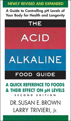 The Acid Alkaline Food Guide: A Quick Reference to Foods and Their Effect on PH Levels by Brown, Susan E.
