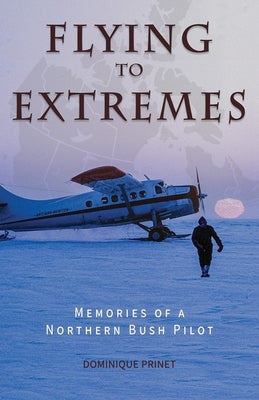 Flying to Extremes: Memories of a Northern Bush Pilot Paperback Hancock House Publishers