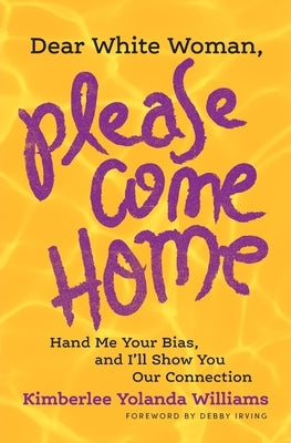 Dear White Woman, Please Come Home: Hand Me Your Bias, and I'll Show You Our Connection Paperback Elephant Room Press