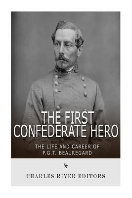 The First Confederate Hero: The Life and Career of P.G.T. Beauregard Paperback Createspace Independent Publishing Platform