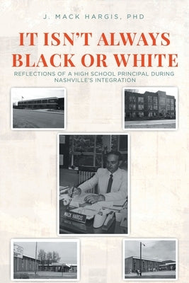 It Isn't Always Black or White: Reflections of a High School Principal During Nashville's Integration Fulton Books