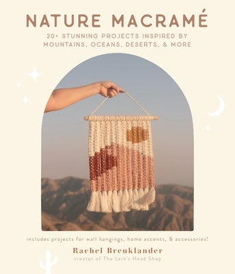 Nature Macramé: 20+ Stunning Projects Inspired by Mountains, Oceans, Deserts, & More Paperback Page Street Publishing