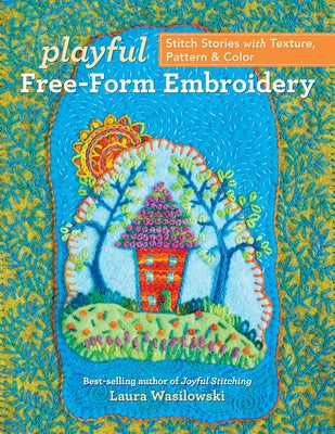 Playful Free-Form Embroidery: Stitch Stories with Texture, Pattern & Color Paperback C&T Publishing
