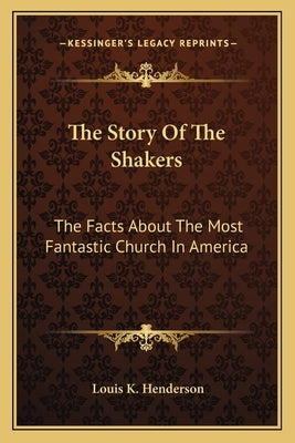 The Story Of The Shakers: The Facts About The Most Fantastic Church In America Paperback Kessinger Publishing