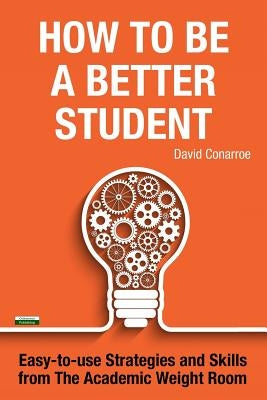 How to be a Better Student: Easy-to-use Strategies and Skills from The Academic Weight Room Paperback Oakamoor Publishing