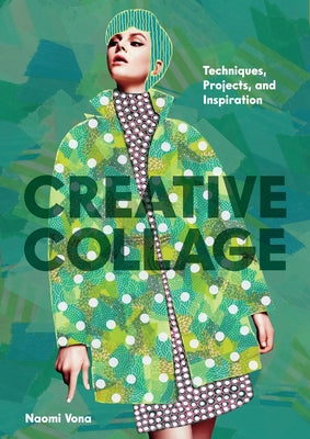 Creative Collage: Techniques, Projects, and Inspiration by Vona, Naomi